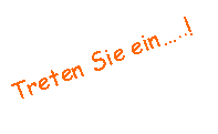 Textfeld: Treten Sie ein…..!
